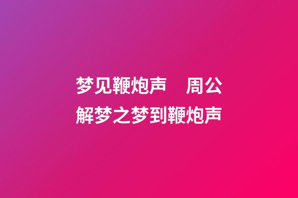 梦见鞭炮声　周公解梦之梦到鞭炮声